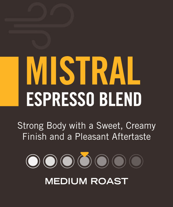 Mistral Espresso Blend — medium roast, strong body with a sweet, creamy finish and a pleasant aftertaste