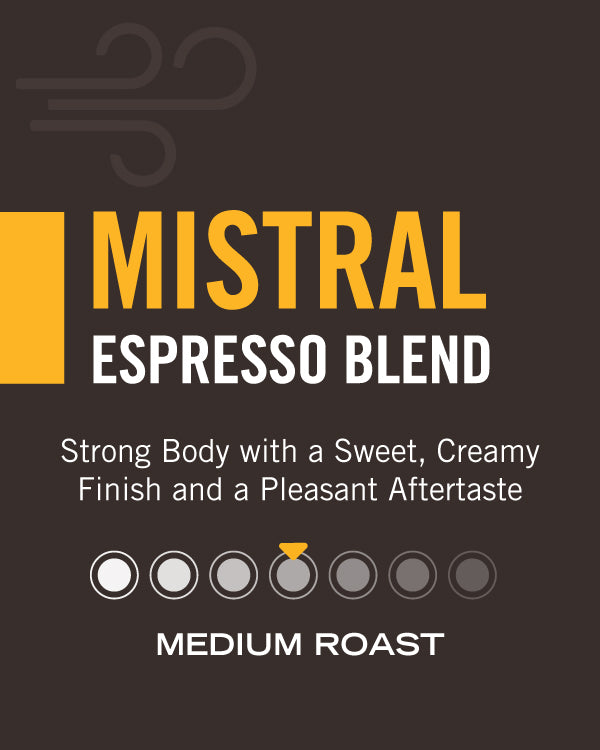 Mistral Espresso Blend — medium roast, strong body with a sweet, creamy finish and a pleasant aftertaste