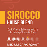 Sirocco House Blend — medium dark roast, dark cherry and honey with an extremely smooth finish