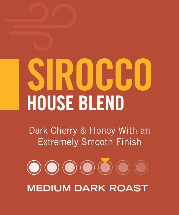 Sirocco House Blend — medium dark roast, dark cherry and honey with an extremely smooth finish