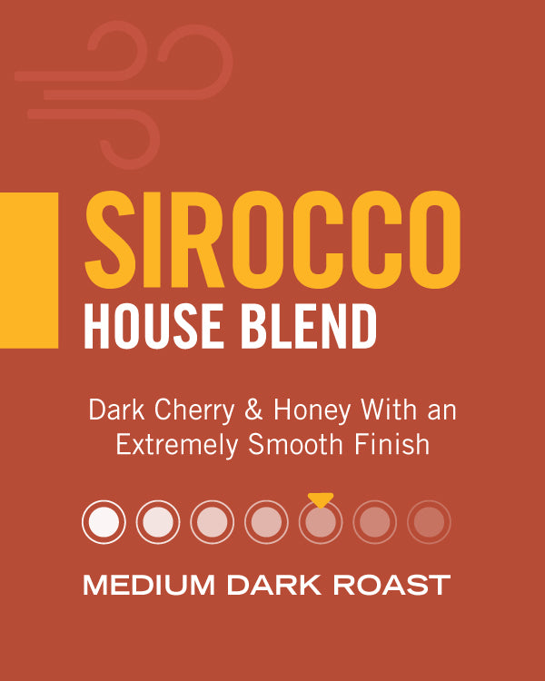 Sirocco House Blend — medium dark roast, dark cherry and honey with an extremely smooth finish
